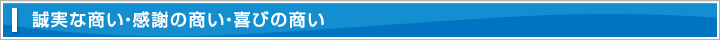 誠実な商い・感謝の商い・喜びの商い